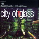 Cover for City of Glass: Stan Kenton Plays Bob Graettinger Cover for City of Glass: Stan Kenton Plays Bob Graettinger
